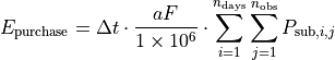 E_\text{purchase} & = \Delta t\cdot \frac{aF}{1\times 10^6} \cdot
   \sum_{i=1}^{n_{\text{days}}}{
   \sum_{j=1}^{n_{\text{obs}}}{
   P_{\text{sub},i,j} }}